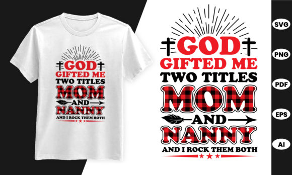 God Gifted Me Two Titles Mom and Nanny Graphics
