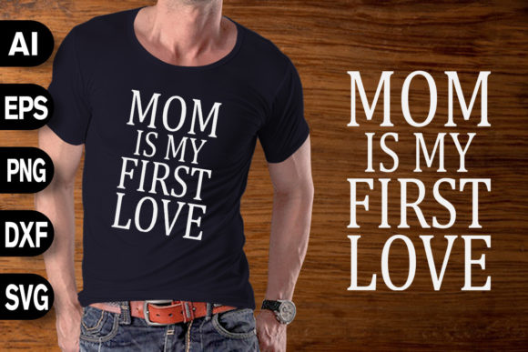 MOM is My First Love: Mother's Day Graphics & T-Shirt Designs