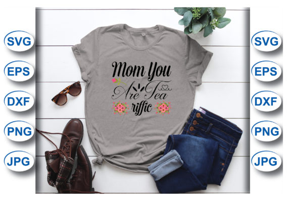 Mom You Are Tea Riffic: Graphics for T-Shirt Designs