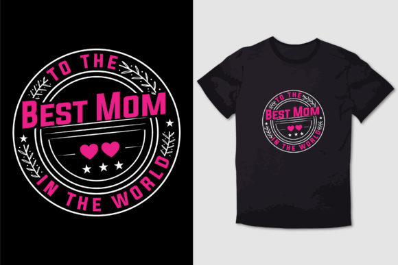 To the BEST MOM in the WORLD: Graphics for T-Shirt Designs