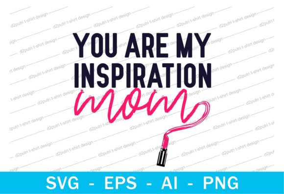 You Are My Inspiration Mom: Graphics for T-Shirt Designs